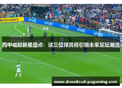 西甲崛起新星盘点：这三位球员将引领未来足坛潮流