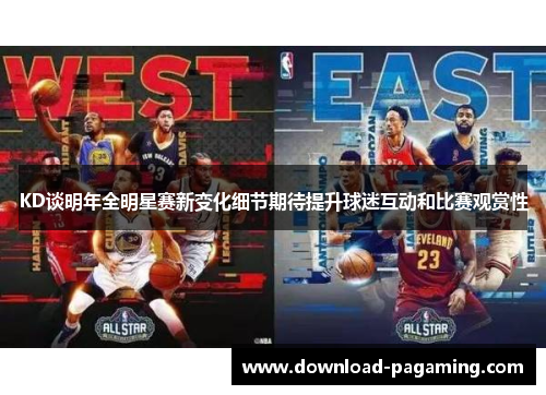 KD谈明年全明星赛新变化细节期待提升球迷互动和比赛观赏性