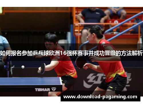 如何报名参加乒乓球欧洲16强杯赛事并成功晋级的方法解析