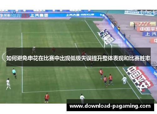 如何避免申花在比赛中出现低级失误提升整体表现和比赛胜率