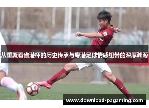 从重聚看省港杯的历史传承与粤港足球情感纽带的深厚渊源