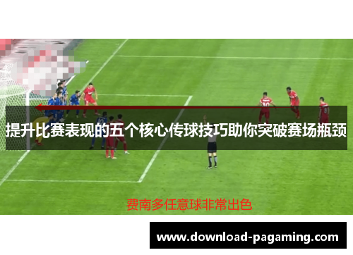 提升比赛表现的五个核心传球技巧助你突破赛场瓶颈