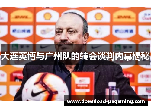 大连英博与广州队的转会谈判内幕揭秘