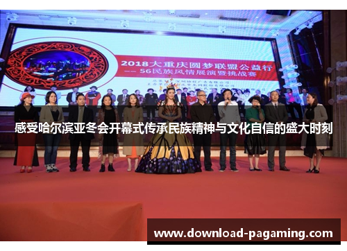 感受哈尔滨亚冬会开幕式传承民族精神与文化自信的盛大时刻