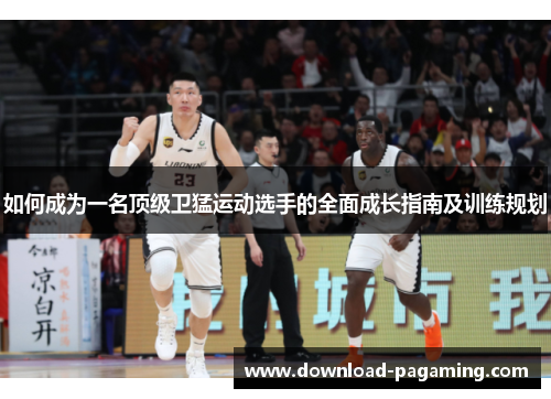 如何成为一名顶级卫猛运动选手的全面成长指南及训练规划
