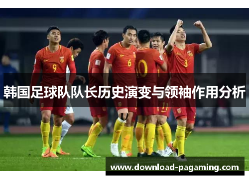 韩国足球队队长历史演变与领袖作用分析