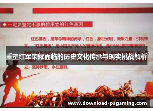 重塑红军荣耀面临的历史文化传承与现实挑战解析