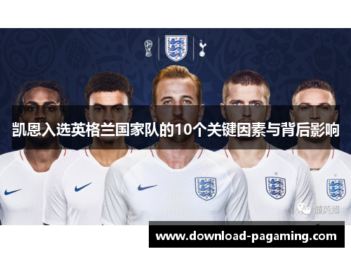 凯恩入选英格兰国家队的10个关键因素与背后影响