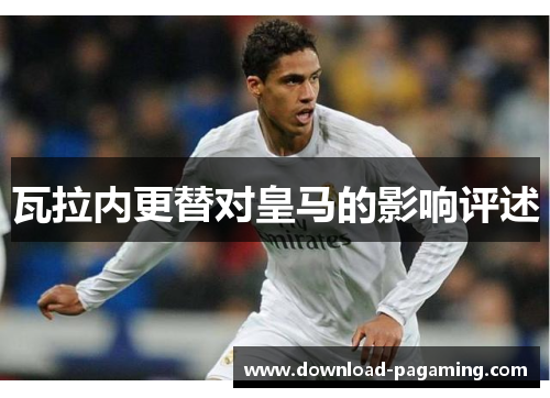 瓦拉内更替对皇马的影响评述