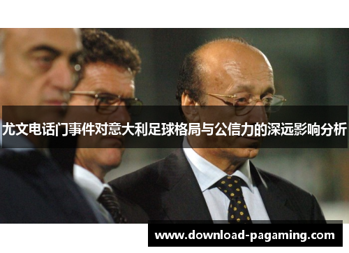 尤文电话门事件对意大利足球格局与公信力的深远影响分析