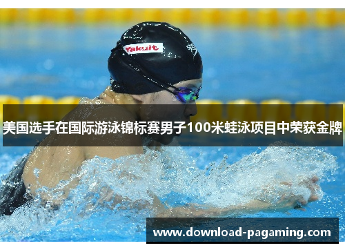 美国选手在国际游泳锦标赛男子100米蛙泳项目中荣获金牌