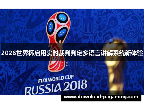 2026世界杯启用实时裁判判定多语言讲解系统新体验