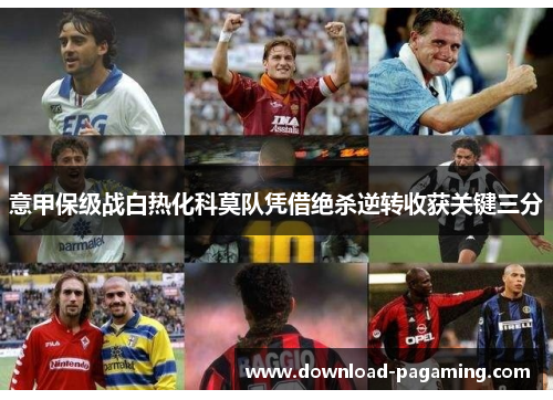 意甲保级战白热化科莫队凭借绝杀逆转收获关键三分