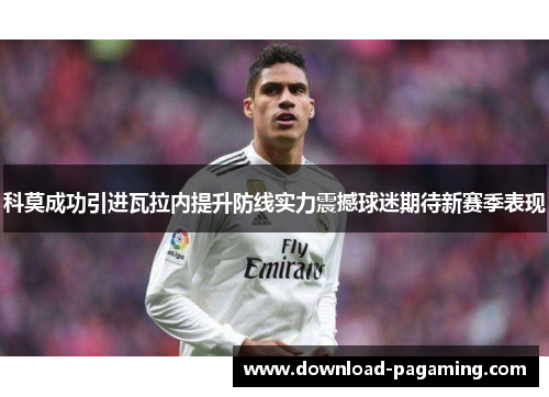 科莫成功引进瓦拉内提升防线实力震撼球迷期待新赛季表现