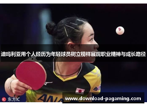 迪玛利亚用个人经历为年轻球员树立榜样展现职业精神与成长路径