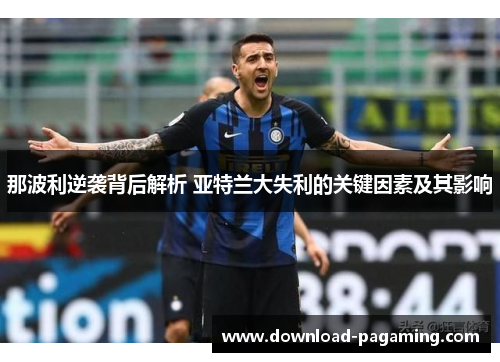 那波利逆袭背后解析 亚特兰大失利的关键因素及其影响