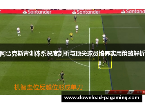 阿贾克斯青训体系深度剖析与顶尖球员培养实用策略解析