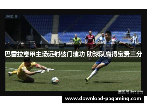 巴雷拉意甲主场远射破门建功 助球队赢得宝贵三分