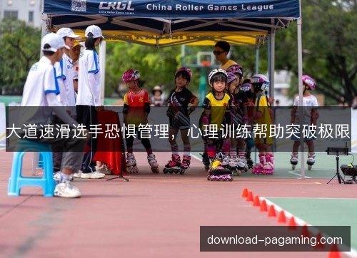 大道速滑选手恐惧管理,心理训练帮助突破极限 大道速滑选手恐惧管理,心理训练帮助突破极限